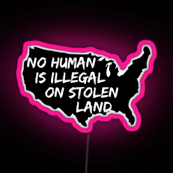 No Human Is Illegal On Stolen Land RGB Neon Sign
