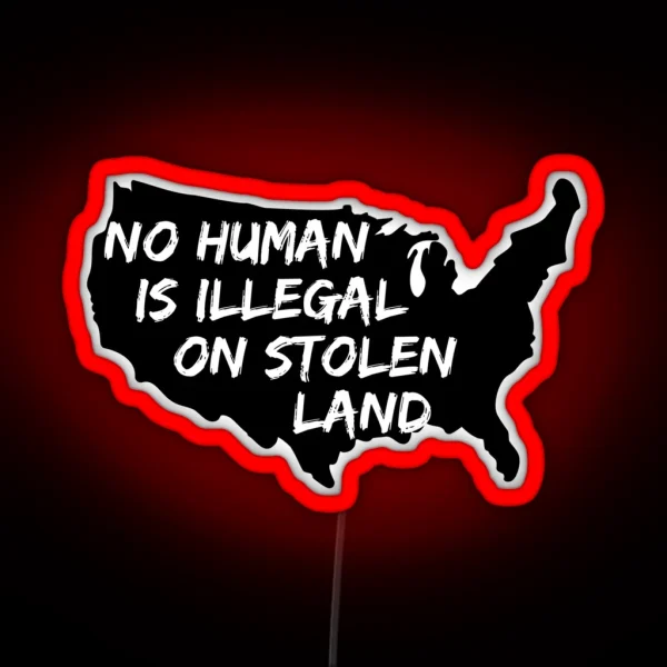 No Human Is Illegal On Stolen Land RGB Neon Sign