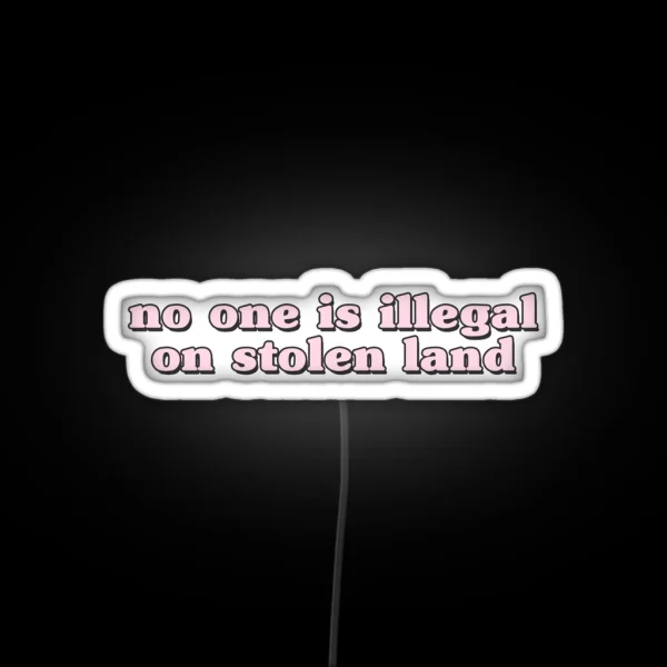 No One Is Illegal On Stolen Land Laptop Car Decal RGB Neon Sign