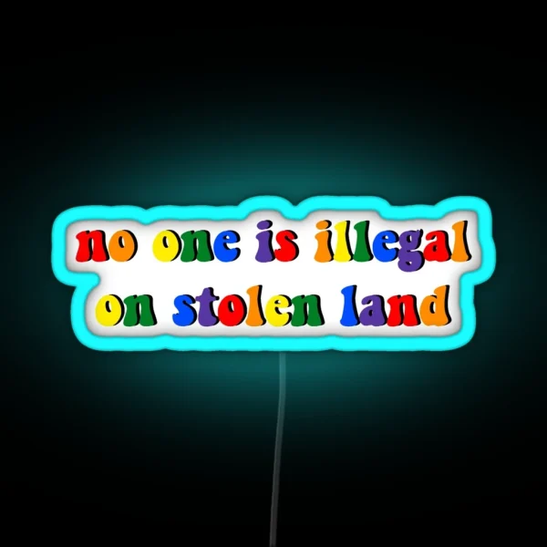 No One Is Illegal On Stolen Land Pride Rainbow RGB Neon Sign