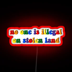 No One Is Illegal On Stolen Land Pride Rainbow RGB Neon Sign