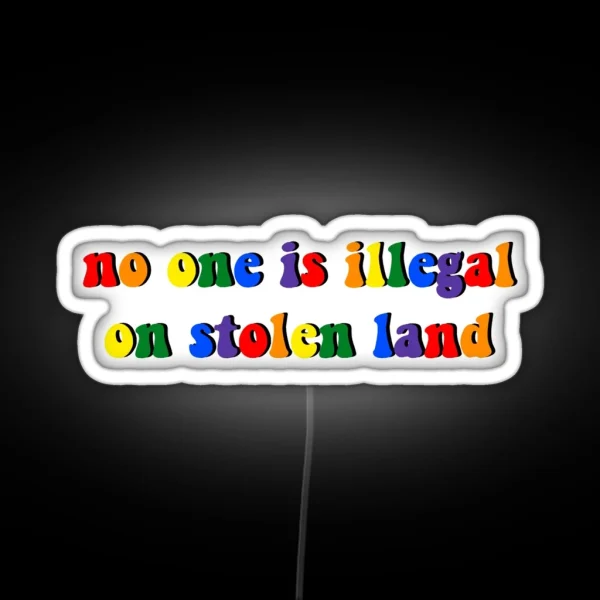 No One Is Illegal On Stolen Land Pride Rainbow RGB Neon Sign