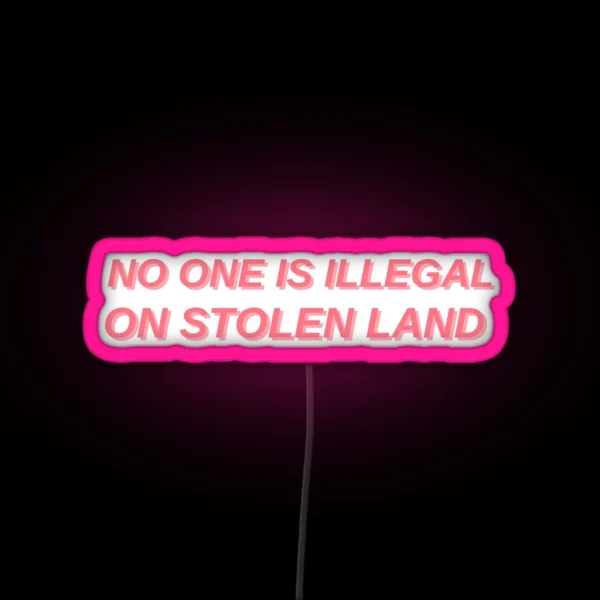 No One Is Illegal On Stolen Land RGB Neon Sign