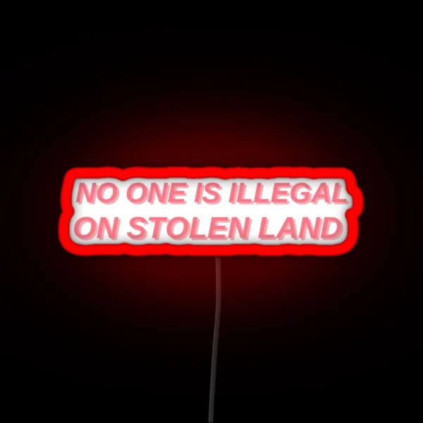 No One Is Illegal On Stolen Land RGB Neon Sign