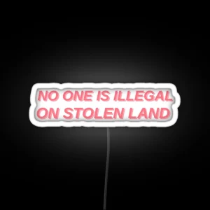 No One Is Illegal On Stolen Land RGB Neon Sign