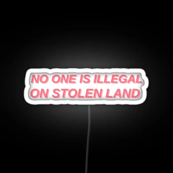 No One Is Illegal On Stolen Land RGB Neon Sign