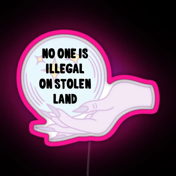 No One Is Illegal On Stolen Land RGB Neon Sign