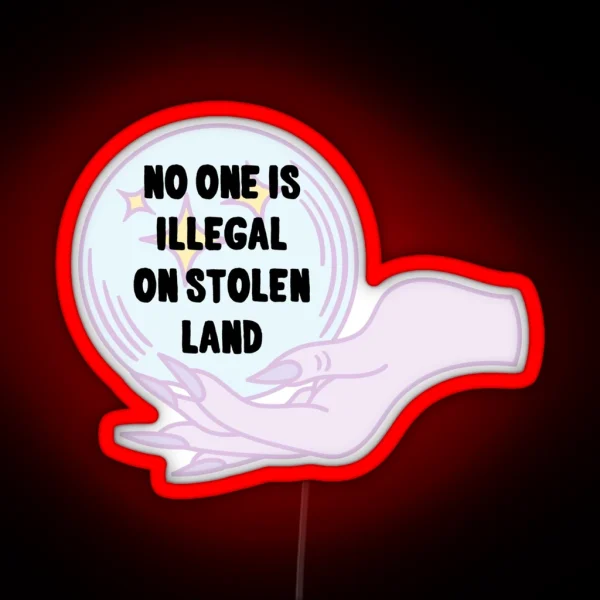 No One Is Illegal On Stolen Land RGB Neon Sign