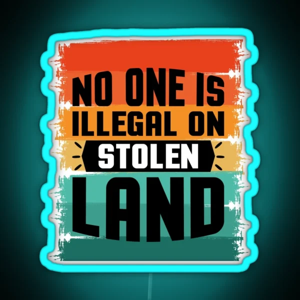 No One Is Illegal On Stolen Land RGB Neon Sign