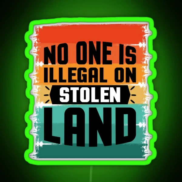 No One Is Illegal On Stolen Land RGB Neon Sign