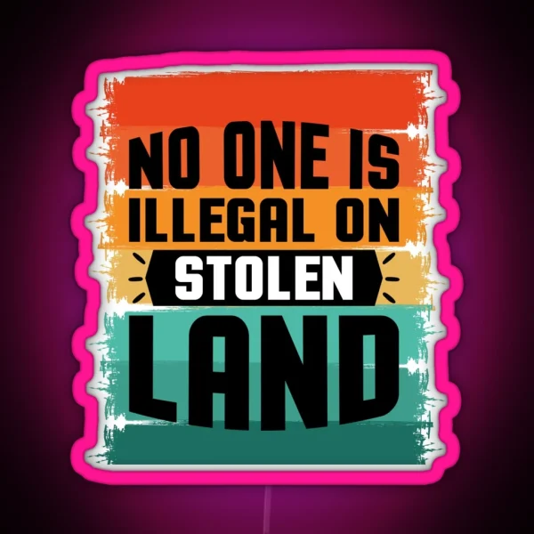 No One Is Illegal On Stolen Land RGB Neon Sign