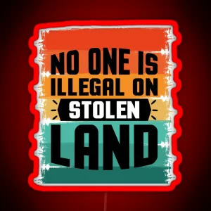 No One Is Illegal On Stolen Land RGB Neon Sign