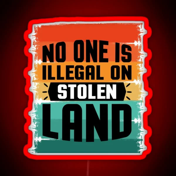 No One Is Illegal On Stolen Land RGB Neon Sign