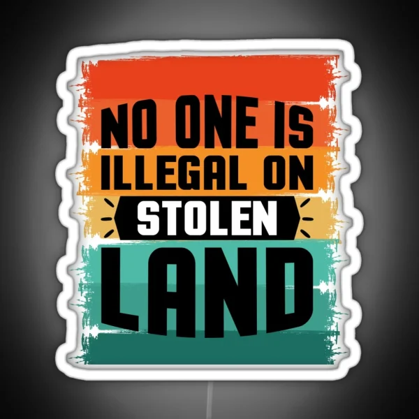 No One Is Illegal On Stolen Land RGB Neon Sign