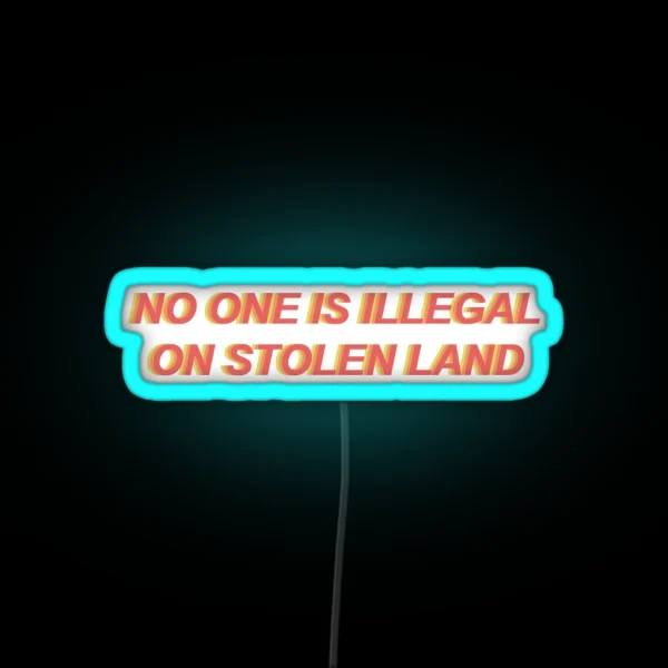 No One Is Illegal On Stolen Land RGB Neon Sign