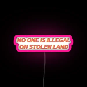 No One Is Illegal On Stolen Land RGB Neon Sign