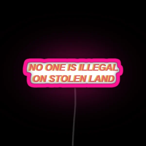 No One Is Illegal On Stolen Land RGB Neon Sign