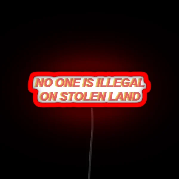 No One Is Illegal On Stolen Land RGB Neon Sign