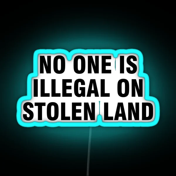 No One Is Illegal On Stolen Land RGB Neon Sign