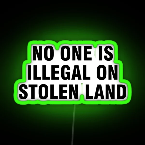 No One Is Illegal On Stolen Land RGB Neon Sign