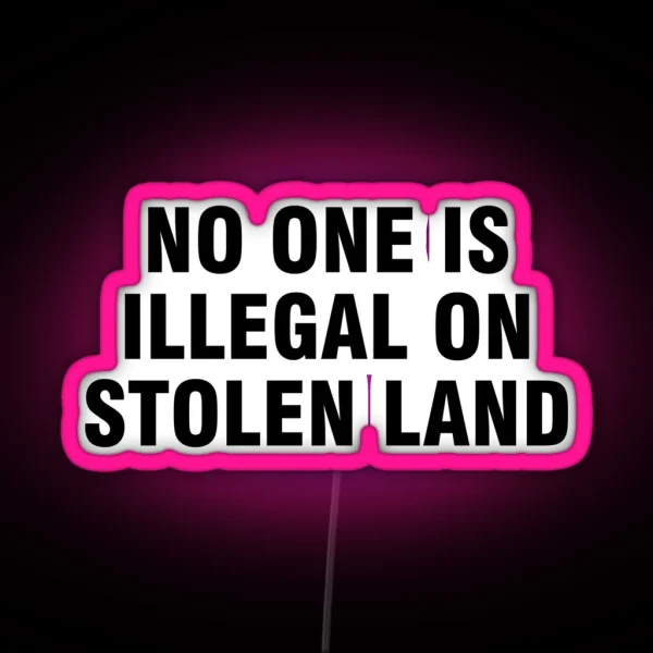 No One Is Illegal On Stolen Land RGB Neon Sign