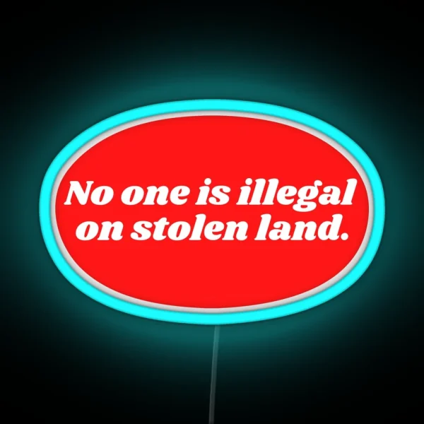 No One Is Illegal On Stolen Land RGB Neon Sign