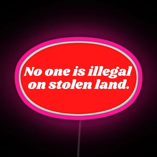 No One Is Illegal On Stolen Land RGB Neon Sign