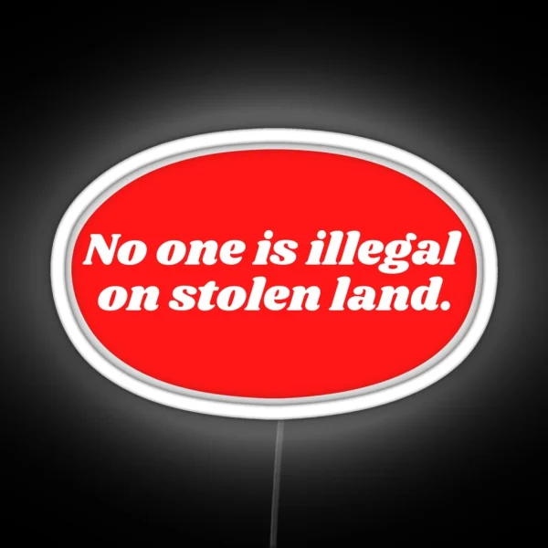 No One Is Illegal On Stolen Land RGB Neon Sign