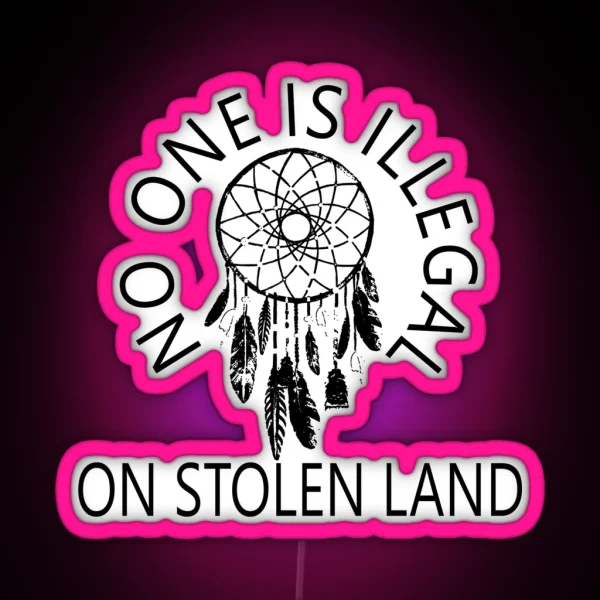 NO ONE IS ILLEGAL ON STOLEN LAND RGB Neon Sign