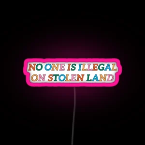 No One Is Illegal On Stolen Land RGB Neon Sign