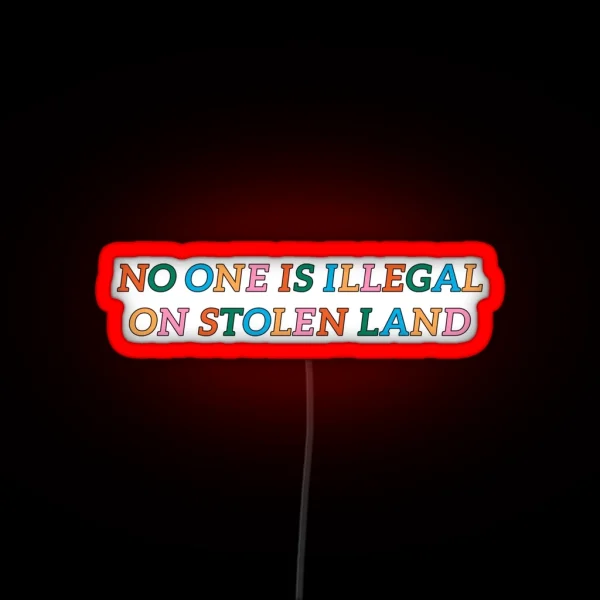 No One Is Illegal On Stolen Land RGB Neon Sign