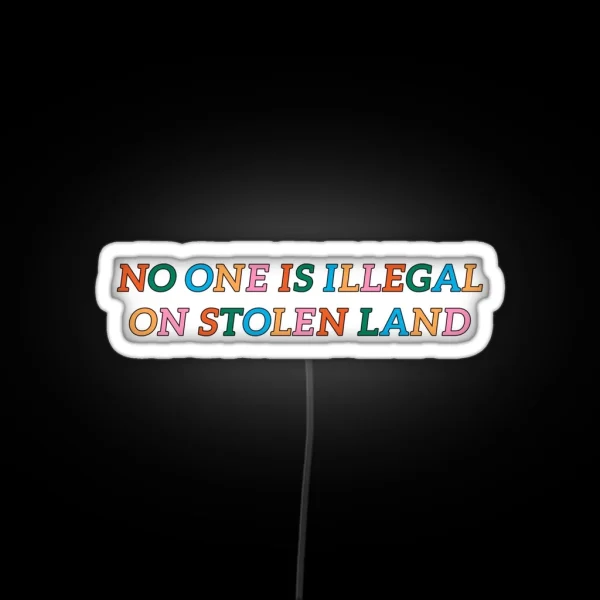 No One Is Illegal On Stolen Land RGB Neon Sign