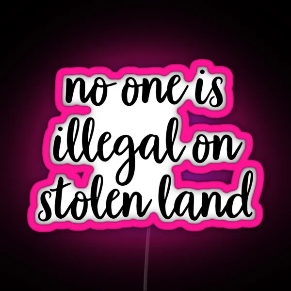 No One Is Illegal On Stolen Land RGB Neon Sign