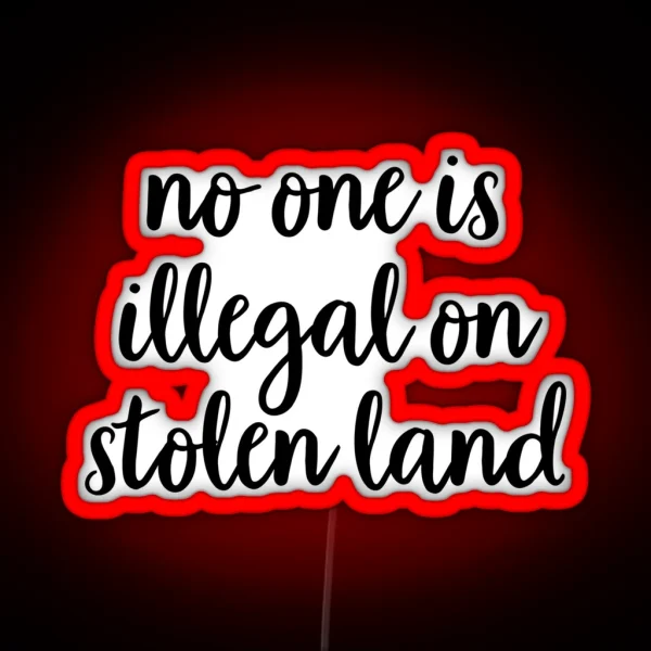 No One Is Illegal On Stolen Land RGB Neon Sign