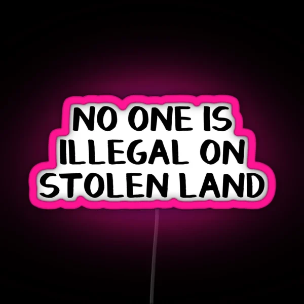 No One Is Illegal On Stolen Land RGB Neon Sign