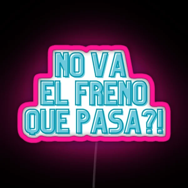 NO VA EL FRENO QUE PASA RGB Neon Sign