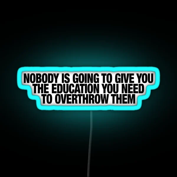 Nobody Is Going To Give You The Education You RGB Neon Sign