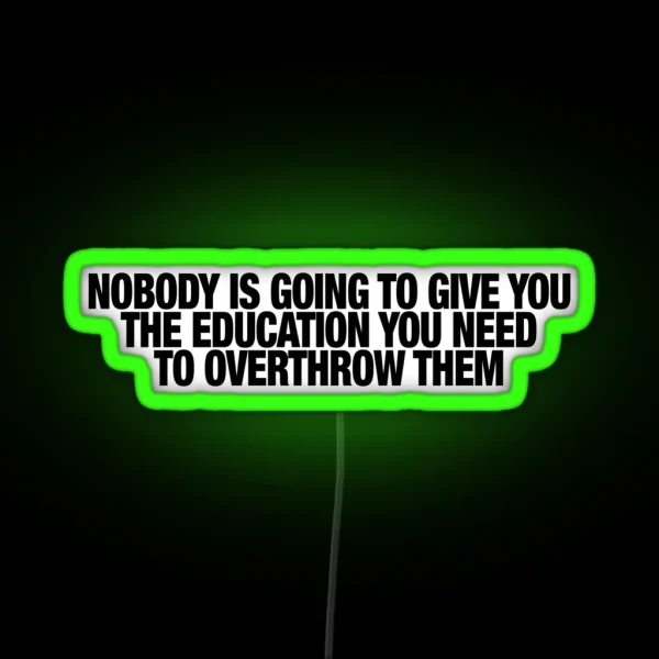 Nobody Is Going To Give You The Education You RGB Neon Sign
