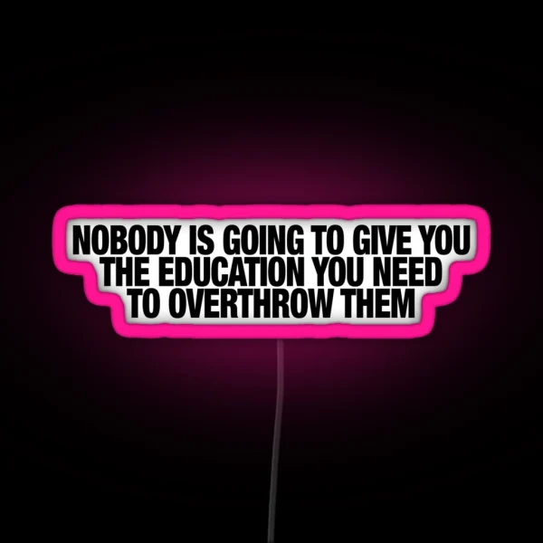 Nobody Is Going To Give You The Education You RGB Neon Sign