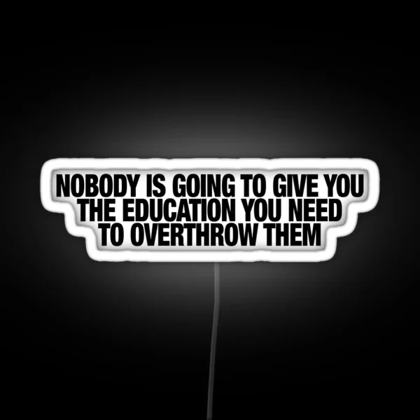 Nobody Is Going To Give You The Education You RGB Neon Sign