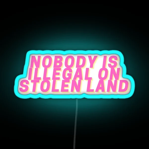 Nobody Is Illegal On Stolen Land Led RGB Neon Sign