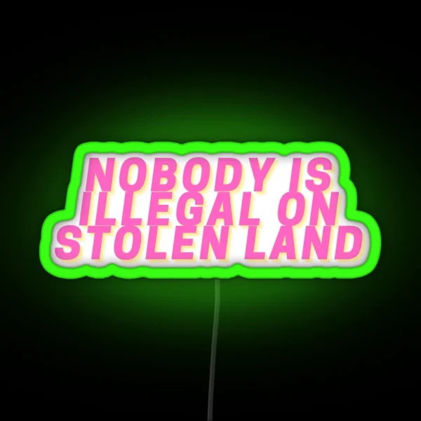 Nobody Is Illegal On Stolen Land Led RGB Neon Sign