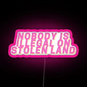 Nobody Is Illegal On Stolen Land Led RGB Neon Sign