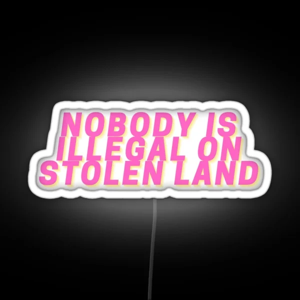 Nobody Is Illegal On Stolen Land Led RGB Neon Sign