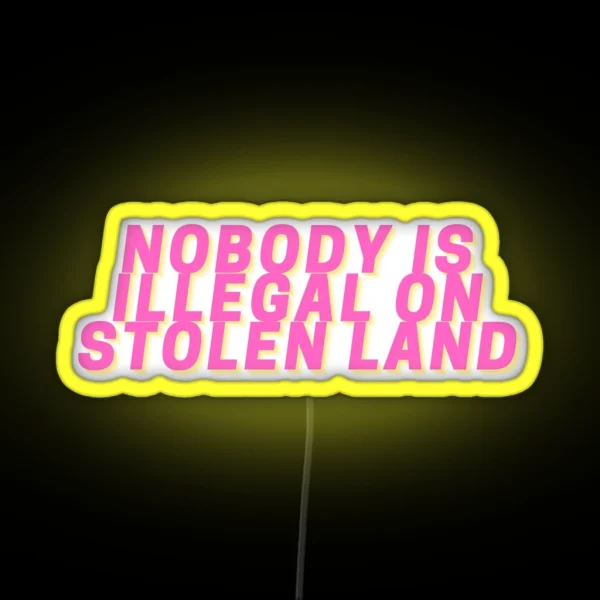 Nobody Is Illegal On Stolen Land Led RGB Neon Sign
