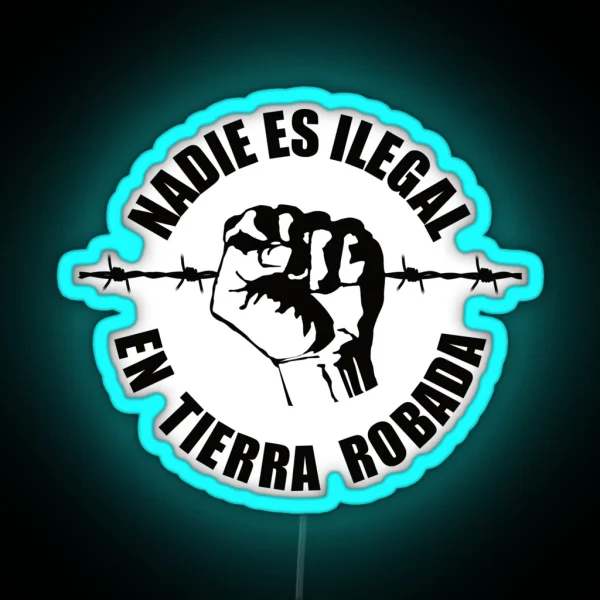 Nobody Is Illegal On Stolen Land Nadie Es RGB Neon Sign