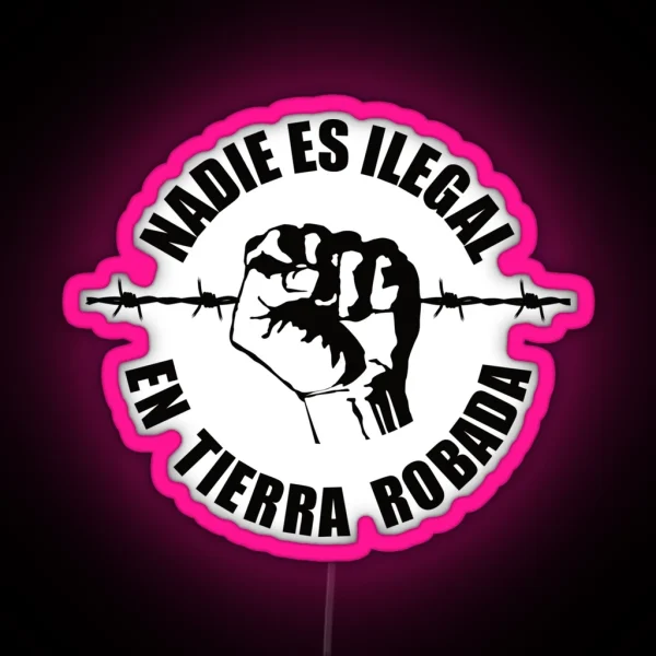 Nobody Is Illegal On Stolen Land Nadie Es RGB Neon Sign