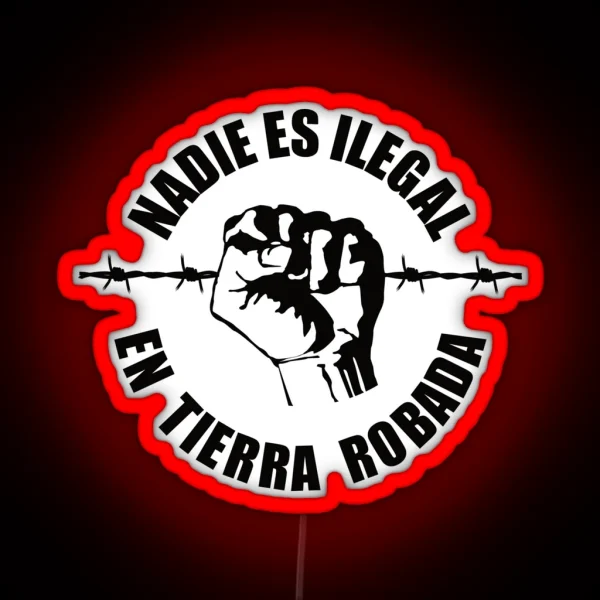 Nobody Is Illegal On Stolen Land Nadie Es RGB Neon Sign