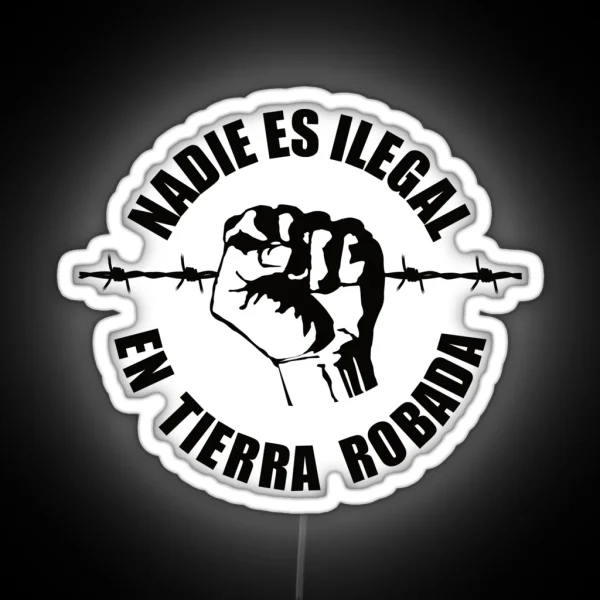 Nobody Is Illegal On Stolen Land Nadie Es RGB Neon Sign