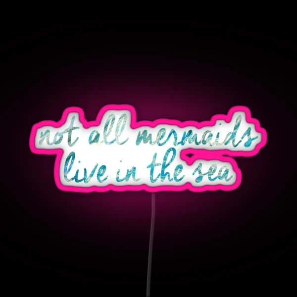 Not All Mermaids Live In The Sea RGB Neon Sign